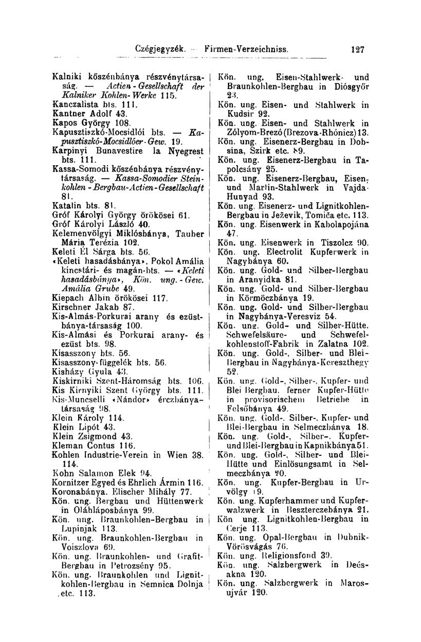 Cz'égjegyzék. Firmen-Verzeichniss. li>3 Kalniki kőszénbánya részvénytársa- ság. Actien - Gesellschaft der 1 Kalniker Kohlen-Werke 115. Kanczalista bis. 111. Kantner Adolf 43. Kapos György 108.