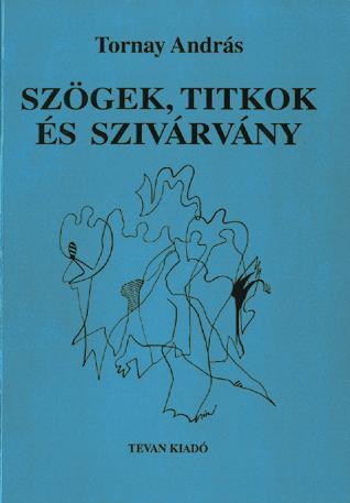 Tornay András SZÖGEK, TITKOK ÉS SZIVÁRVÁNY (1994) Az itt közölt versek nem feltétlenül követik a magyar helyesírás szabályait, hiszen a szerző személyes és egyéni kifejezéseinek s mindazok