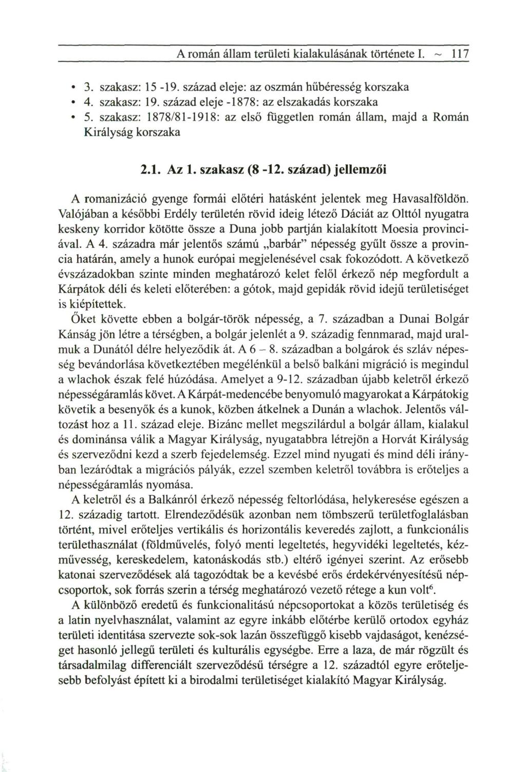 A román állam területi kialakulásának története I. ~ 117 3. szakasz: 1 5-1 9. század eleje: az o s z m á n hűbéresség korszaka 4. szakasz: 19. század eleje -1878: az elszakadás korszaka 5.