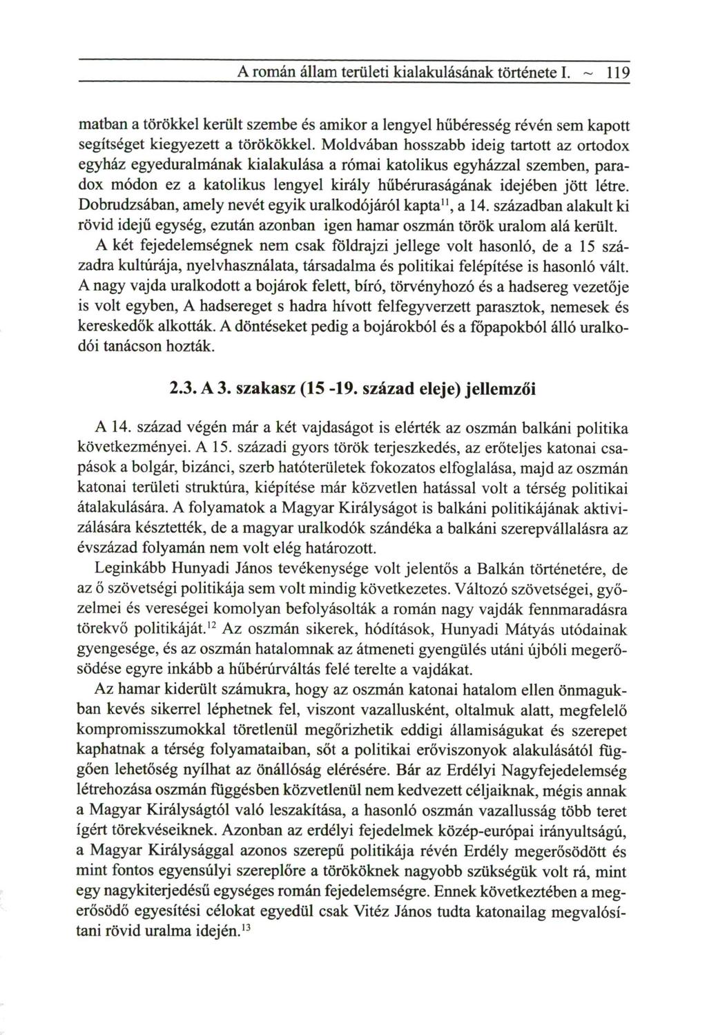 A román állam területi kialakulásának története I. ~ 119 matban a törökkel került s z e m b e és amikor a lengyel hűbéresség révén sem kapott segítséget kiegyezett a törökökkel.