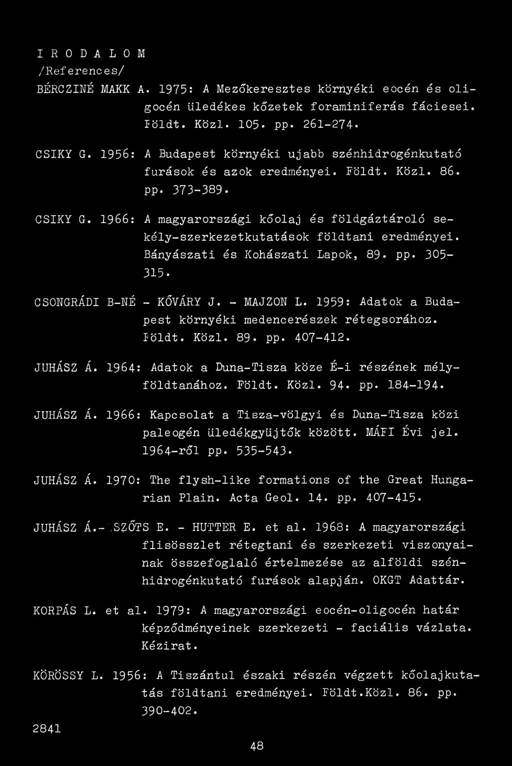 1966: A magyarországi kőolaj és földgáztároló sekély-szerkezetkutatások földtani eredményei. Bányászati és Kohászati Lapok, 89* pp. 305-315. CSONGRÁDI B-NÉ - KÓVÁRY J. - MAJZON L.