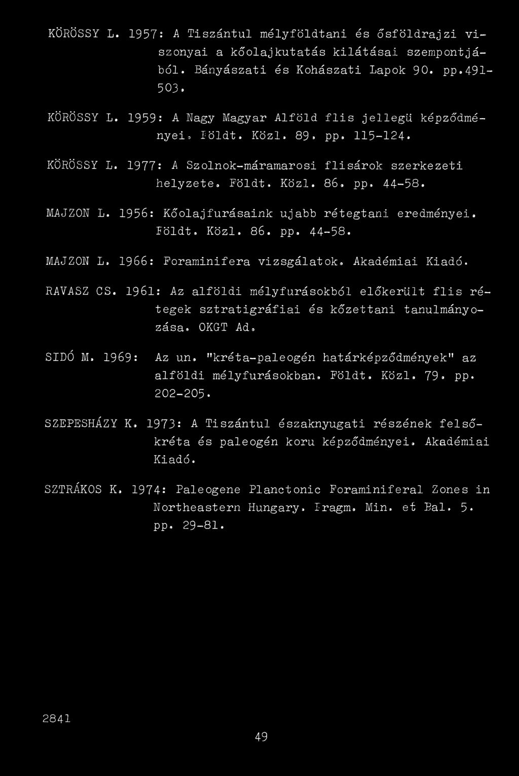 1956: Kőolaj fúrásaink újabb rétegtani eredményei. Töldt. Közi. 86. pp. 44-58. MÁJZOh L, 1966: Toraminifera vizsgálatok. Akadémiai Kiadó. RAVASZ CS.