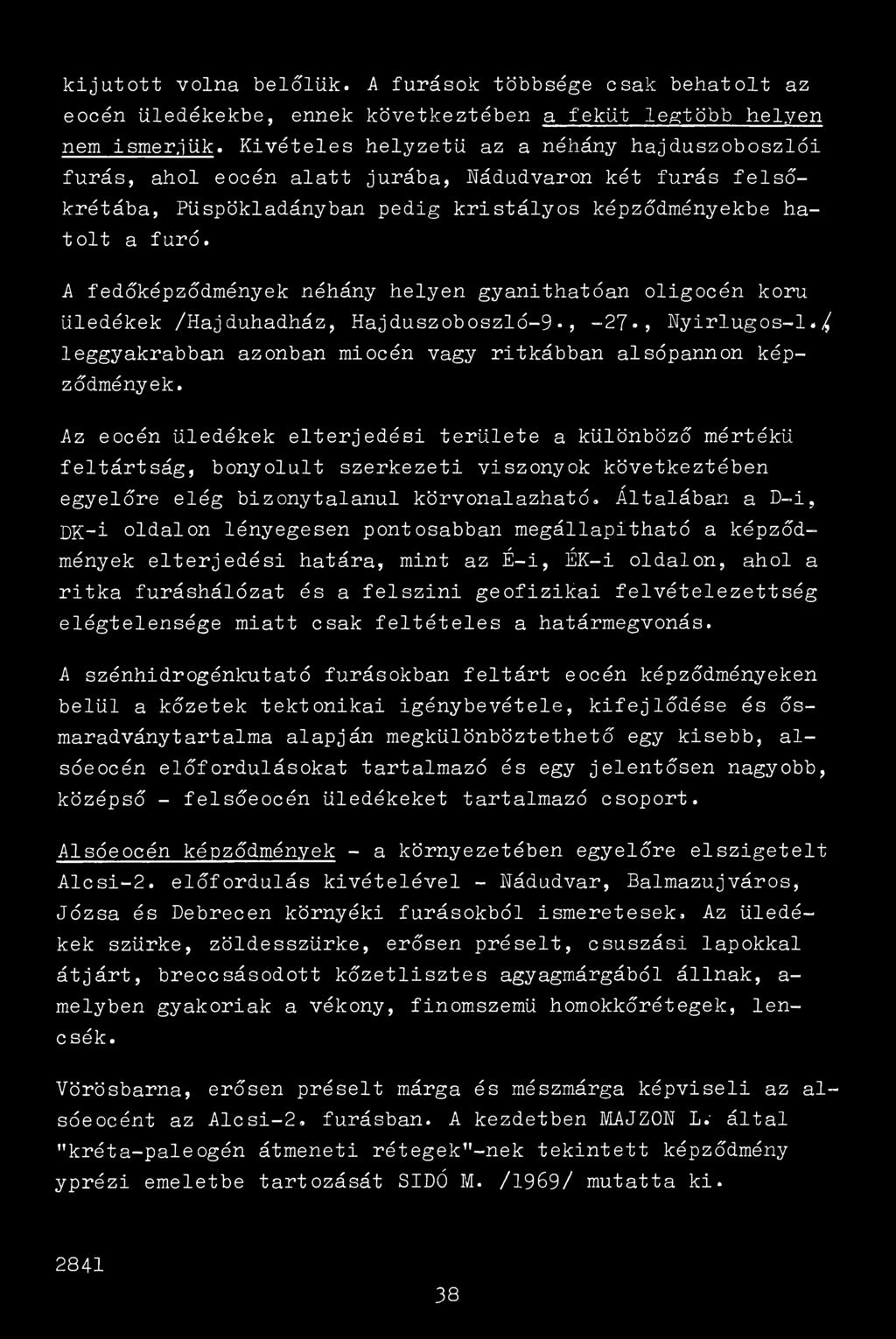 A fedőképződmények néhány helyen gyanithatóan oligocén korú üledékek /Hajduhadház, Hajduszoboszló-9, -27, Nyirlugos-1./ leggyakrabban azonban miocén vagy ritkábban alsópannon képződmények.