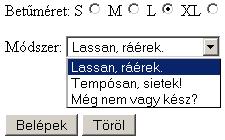 HTML űrlap Beviteli elemek <p>betűméret: S<input type=radio name="rb" value="s"> M<input type=radio name="rb" value="m"> L<input type=radio name="rb" value="l" checked="checked"> XL<input type=radio