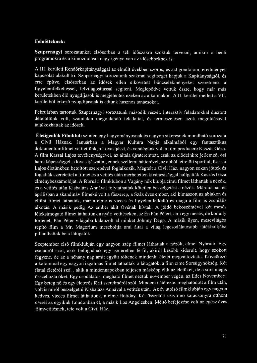 Szupernagyi sorozatunk szakmai segítségét kapjuk a Kapitányságtól, és erre építve, elsősorban az idősek ellen elkövetett bűncselekményeket szeretnénk a figyelemfelkeltéssel, felvilágosítással