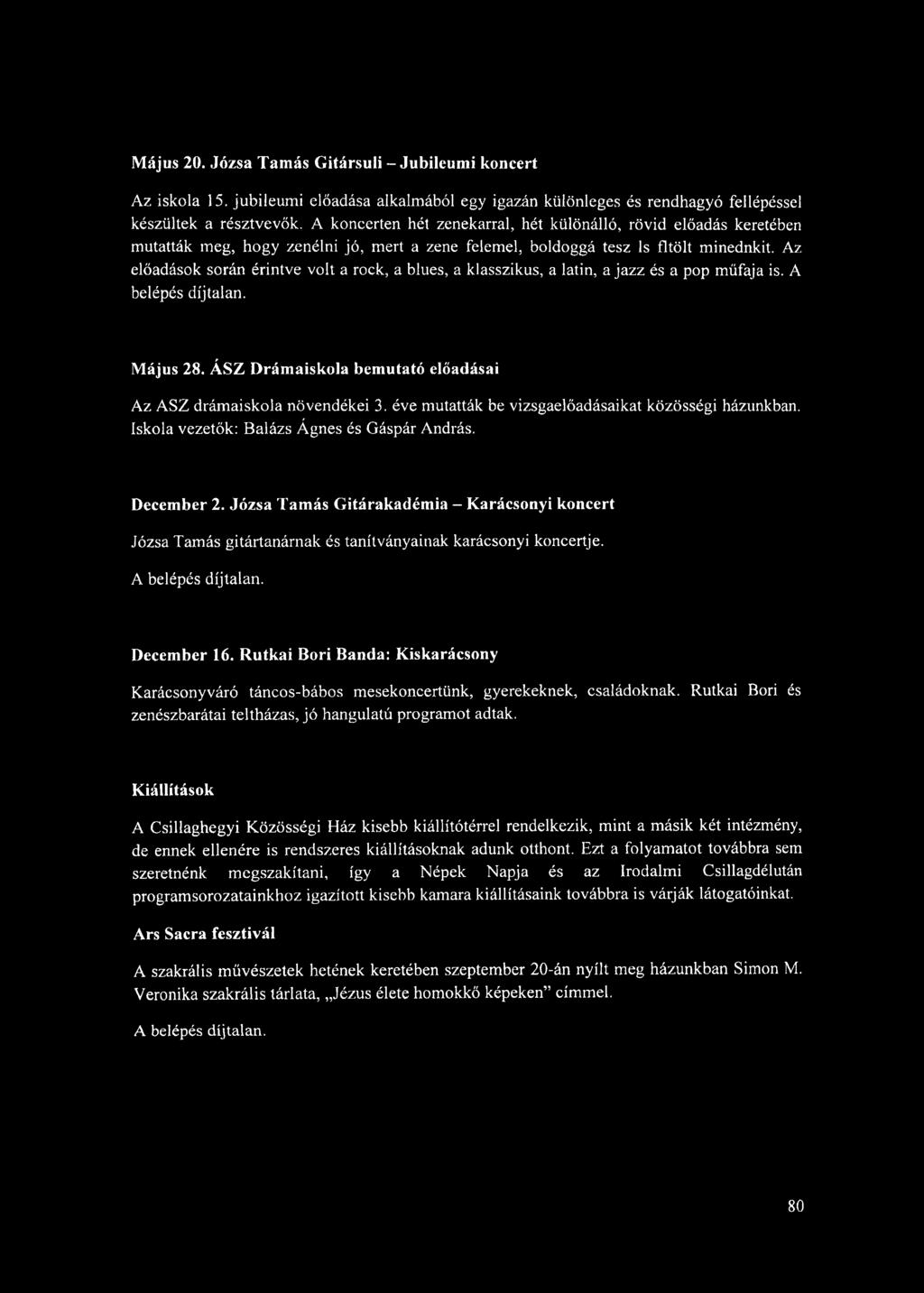 Az előadások során érintve volt a rock, a blues, a klasszikus, a latin, a jazz és a pop műfaja is. A belépés díjtalan. Május 28, ÁSZ Drámaiskola bemutató előadásai Az ASZ drámaiskola növendékei 3.