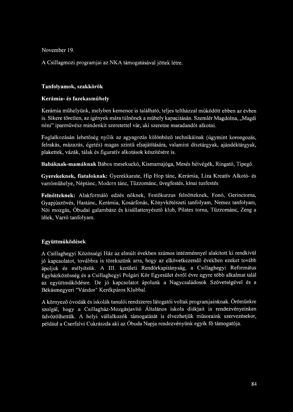 Sikere töretlen, az igények mára túlnőnek a műhely kapacitásán. Szemlér Magdolna, Magdi néni iparművész mindenkit szeretettel vár, aki szeretne maradandót alkotni.