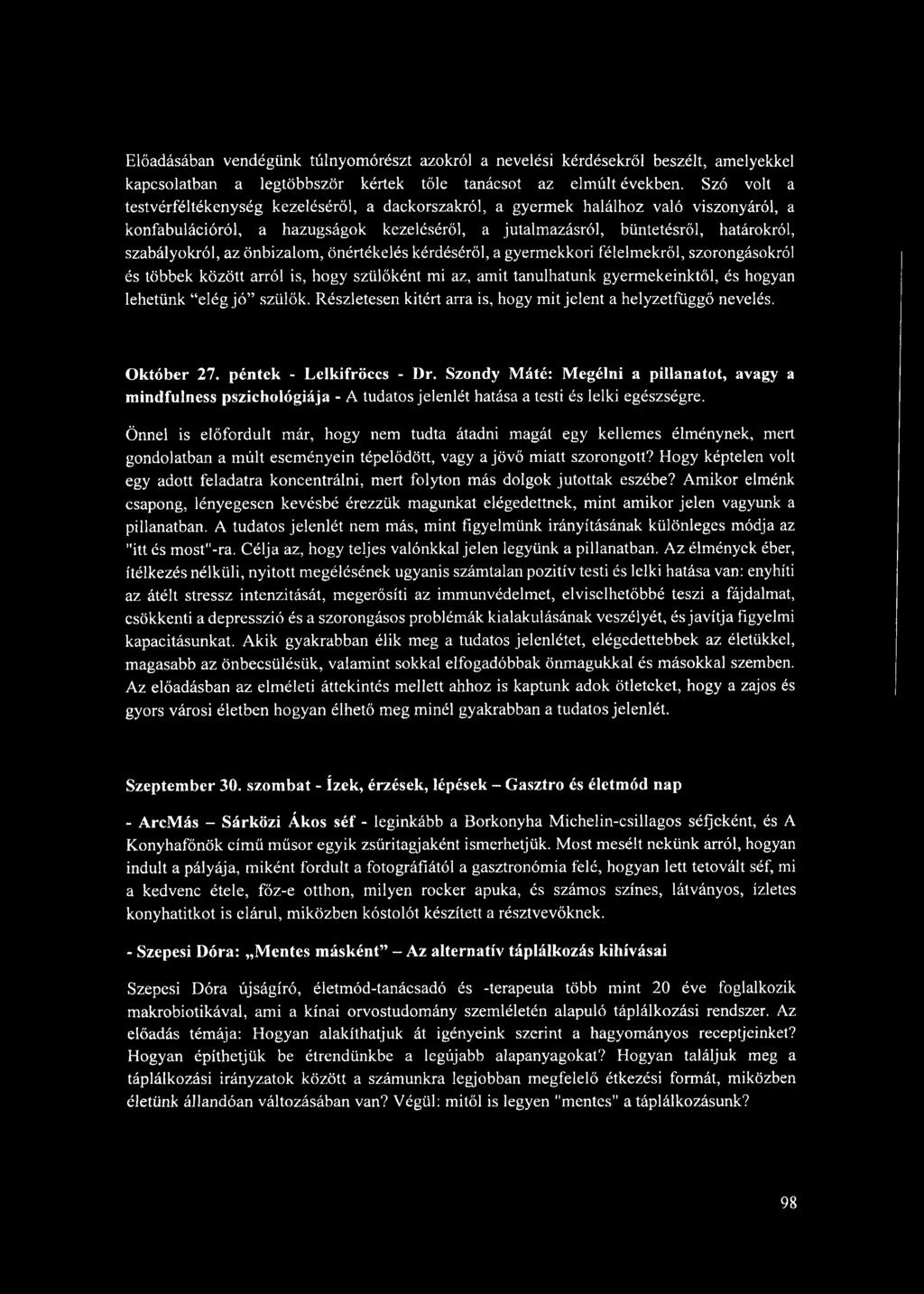 az önbizalom, önértékelés kérdéséről, a gyermekkori félelmekről, szorongásokról és többek között arról is, hogy szülőként mi az, amit tanulhatunk gyermekeinktől, és hogyan lehetünk elég jó szülők.