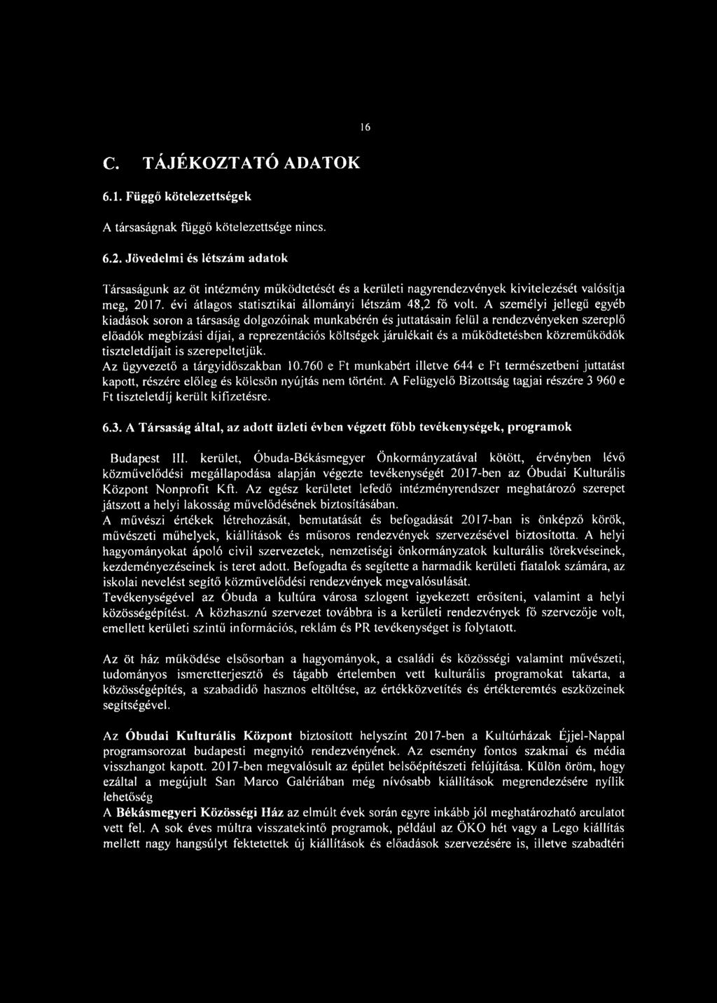 A személyi jellegű egyéb kiadások soron a társaság dolgozóinak munkabérén és juttatásain felül a rendezvényeken szereplő előadók megbízási díjai, a reprezentációs költségek járulékait és a