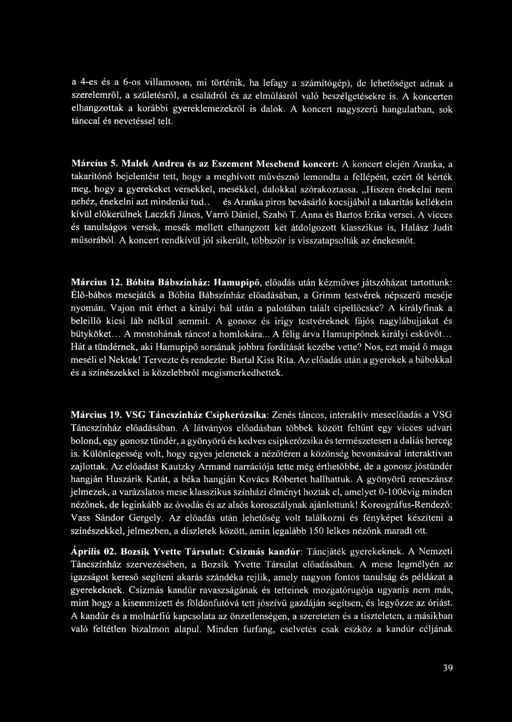 Malek Andrea és az Eszement Mesebend koncert: A koncert elején Aranka, a takarítónő bejelentést tett, hogy a meghívott művésznő lemondta a fellépést, ezért őt kérték meg, hogy a gyerekeket versekkel,