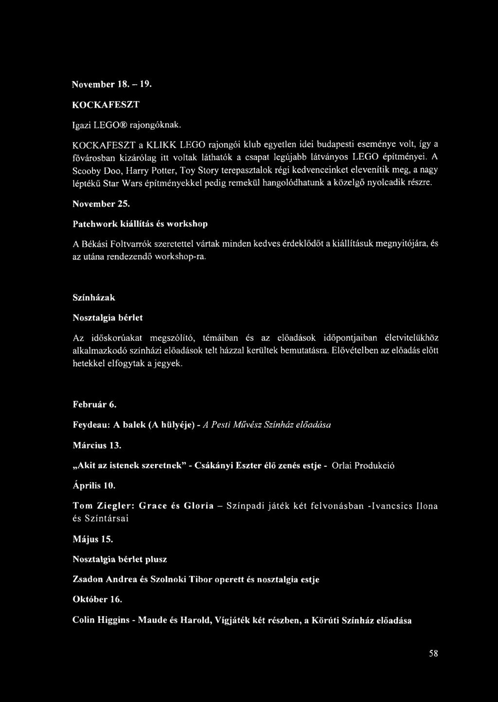 A Scooby Doo, Harry Potter, Toy Story terepasztalok régi kedvenceinket elevenítik meg, a nagy léptékű Star Wars építményekkel pedig remekül hangolódhatunk a közelgő nyolcadik részre. November 25.