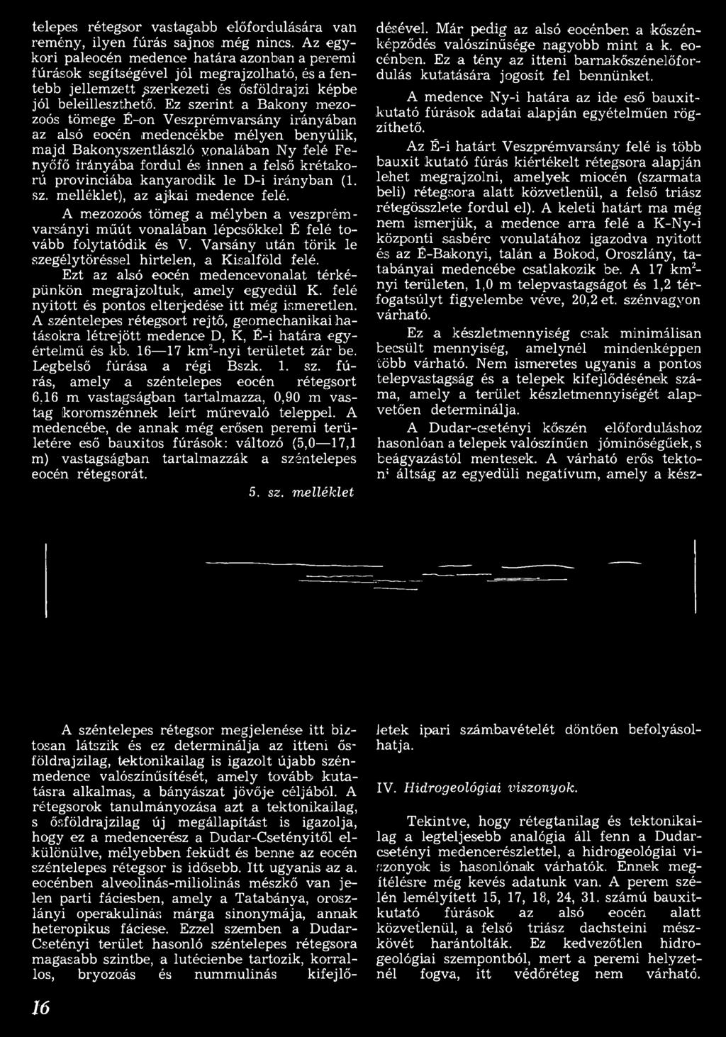 Ez szerint a Bakony mezozoós tömege É-on Veszprémvarsány irányában az alsó eocén medencékbe mélyen benyúlik, m ajd Bakonyszentlászló vonalában Ny felé Fenyőfő irányába fordul és innen a felső