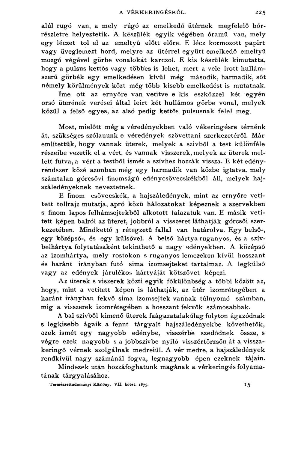 A VÉRKERINGÉSRŐL. 225 alúl rugó van, a mely rúgó az emelkedő ütérnek megfelelő bőrrészletre helyeztetik. A készülék egyik végében óramű van, mely egy léczet tol el az emeltyű előtt előre.