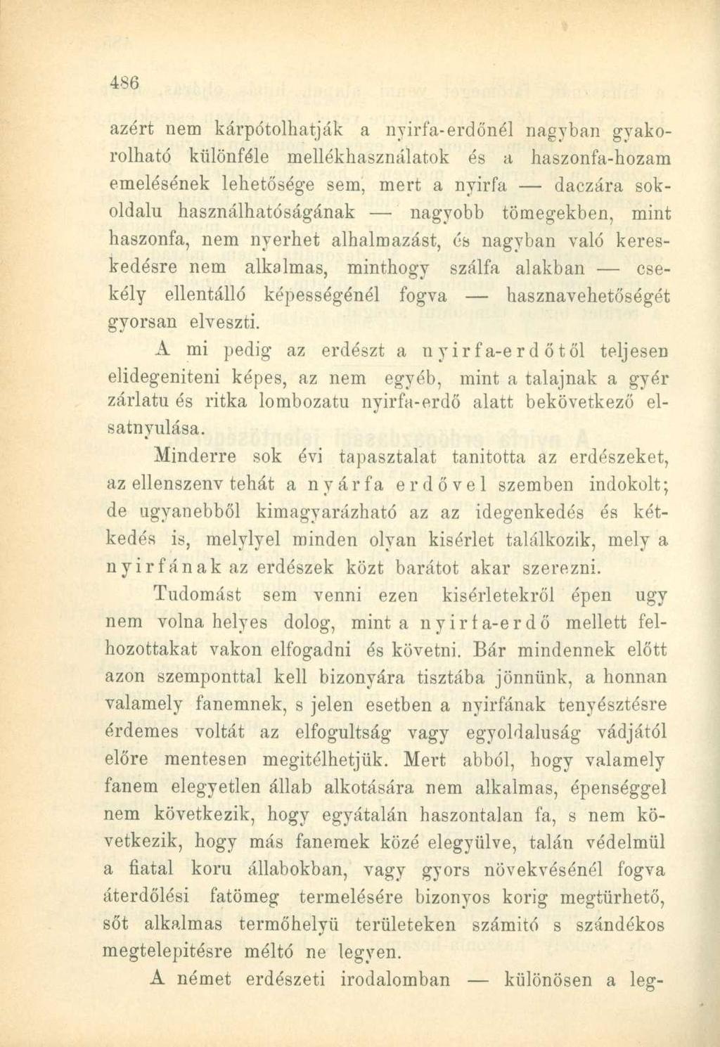 azért nem kárpótolhatják a nyirfa-erdőnél nagyban gyakorolható különféle mellékhasználatok és a haszonfa-hozam emelésének lehetősége sem, mert a nyirfa daczára sokoldalú használhatóságának nagyobb