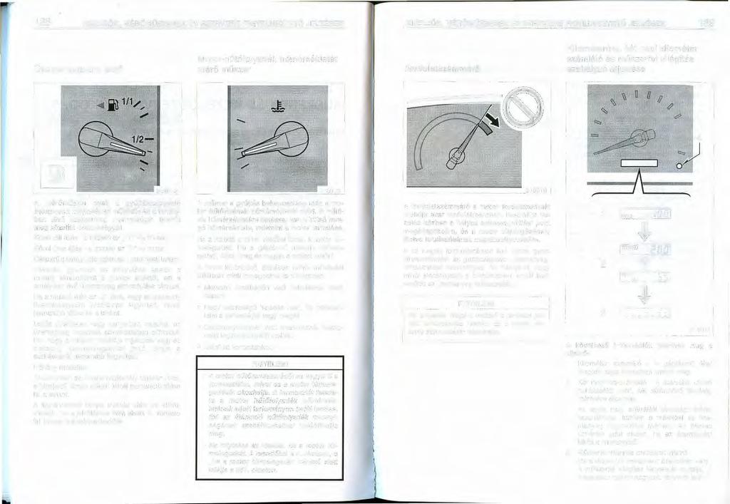 128 KIJELZŐK, MÉRŐMŰSZEREK ÉS SZERVIZRE FIGYELMEZTETŐ JELZÉSEK KIJELZŐK, MÉRŐMŰSZEREK ÉS SZERVIZRE FIGYELMEZTETŐ JELZÉSEK 129 Üzemanyagszint jelző Motor-hűtőfolyadék hőmérsékletét mérő műszer