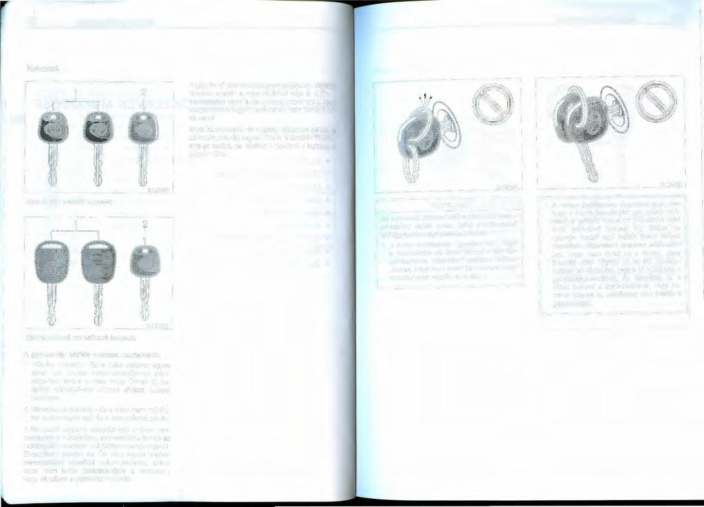 12 KULCSOK ÉS AJTÓK KULCSOK ÉS AJTÓK 13 Kulcsok 1 A gépjármű szervizelése, parkolóházban történő tárolása esetén a másodkulcsot adja át a munkafelvételen vagy a pénztárnál, mivel így a csomagtartóban