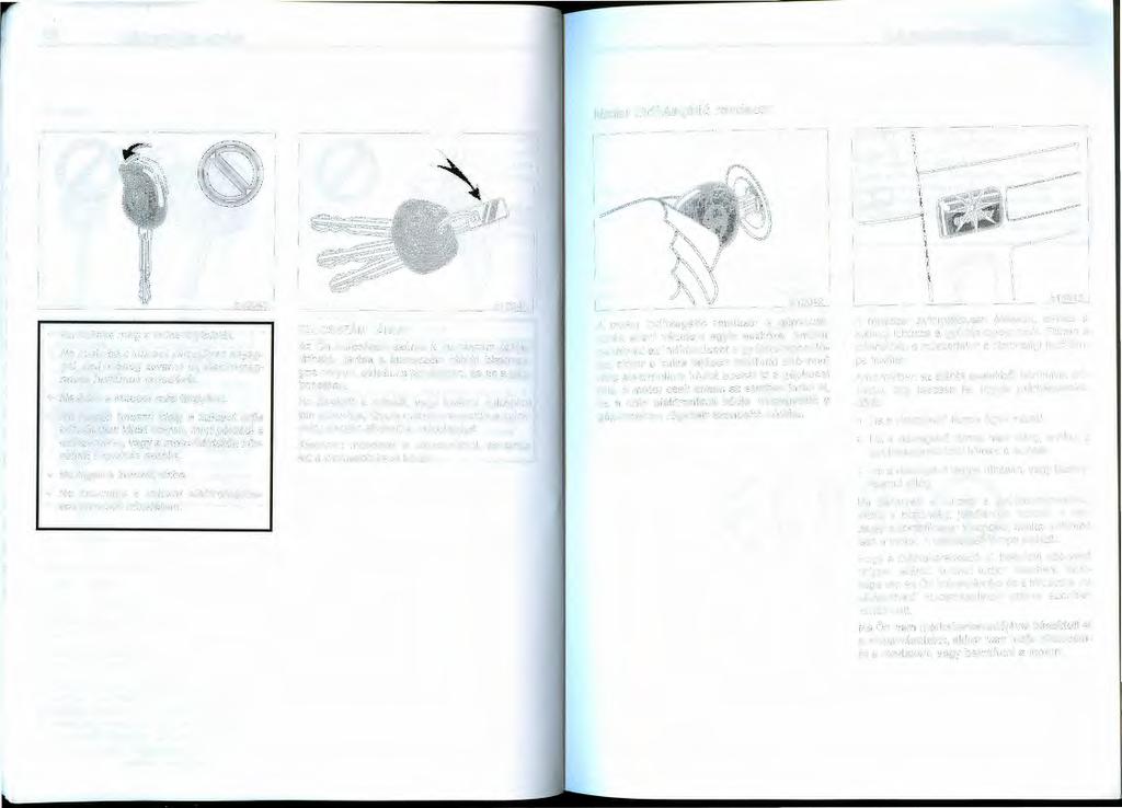 14 KULCSOK ÉS AJTÓK KULCSOK ÉS AJTÓK 15 Motor indításgátló rendszer Ne hajlítsa meg a kulcs foglalatát.