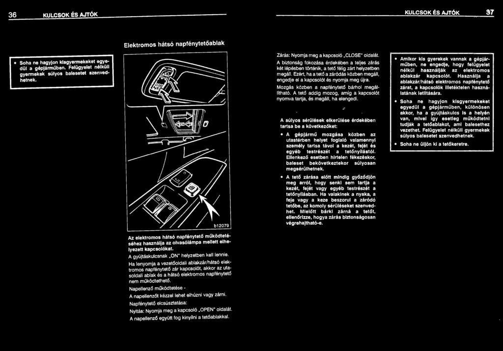 36 KULCSOK ÉS AJTÓK KULCSOK ÉS AJTÓK 37 Elektromos hátsó napfénytetőablak Soha ne hagyjon kisgyermekeket egyedül a gépjárműben. Felügyelet nélküli gyermekek súlyos balesetet szenvedhetnek.