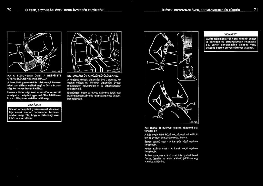 HA A BIZTONSÁGI ÖVET A BEÉPÍTETT GYERMEKÜLÉSHEZ HASZNÁLJA A beépített gyermekülés biztonsági övvezetővel van ellátva, ezáltal segítve Önt a biztonsági öv helyes használatához.