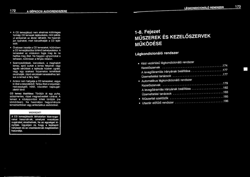 A lemezeket az oldalukon fogja meg és ne hajlítsa meg őket. Ne hagyjon ujjnyomokat a lemezen, különösen a fényes oldalon.