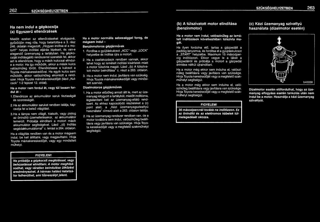 Ha gépkocsiját indításgátló rendszerrel szerelték fel, akkor azt is ellenőrizze, hogy a másik kulccsal elindule a motor. Ha így működik, akkor a másik kulcs valószínűleg törött.