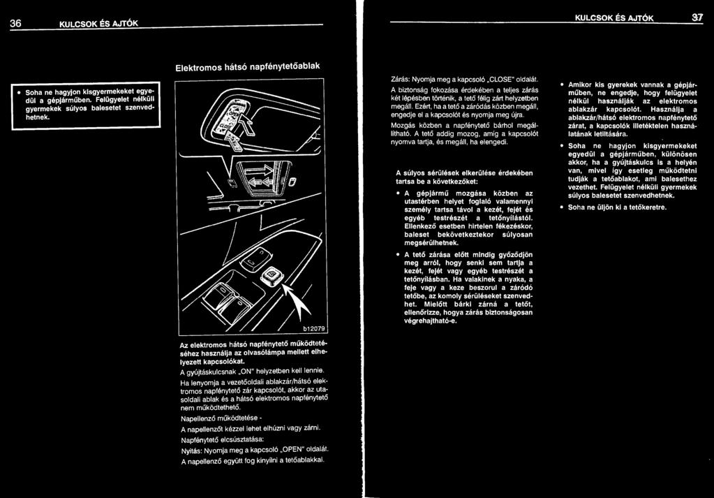 36 KULCSOK ÉS AJTÓK KULCSOK ÉS AJTÓK 37 Soha ne hagyjon kisgyermekeket egyedül a gépjárműben. Felügyelet nélküli gyermekek súlyos balesetet szenvedhetnek.