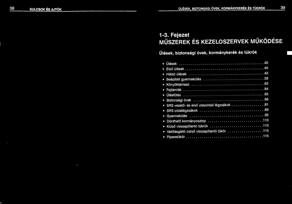 ..................................... 64 Ülésfűtés........................................ 65 Biztonsági övek............................... 66 SRS vezető- és első utasoldali légzsákok.