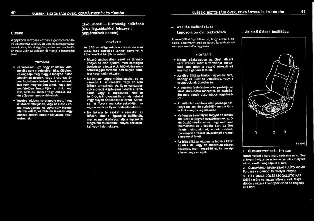 Azok az utasok, akik nem megfelelően ülnek, vagy nem megfelelően használják a biztonsági övet, hirtelen fékezés vagy ütközés esetén súlyosan megsérülhetnek.