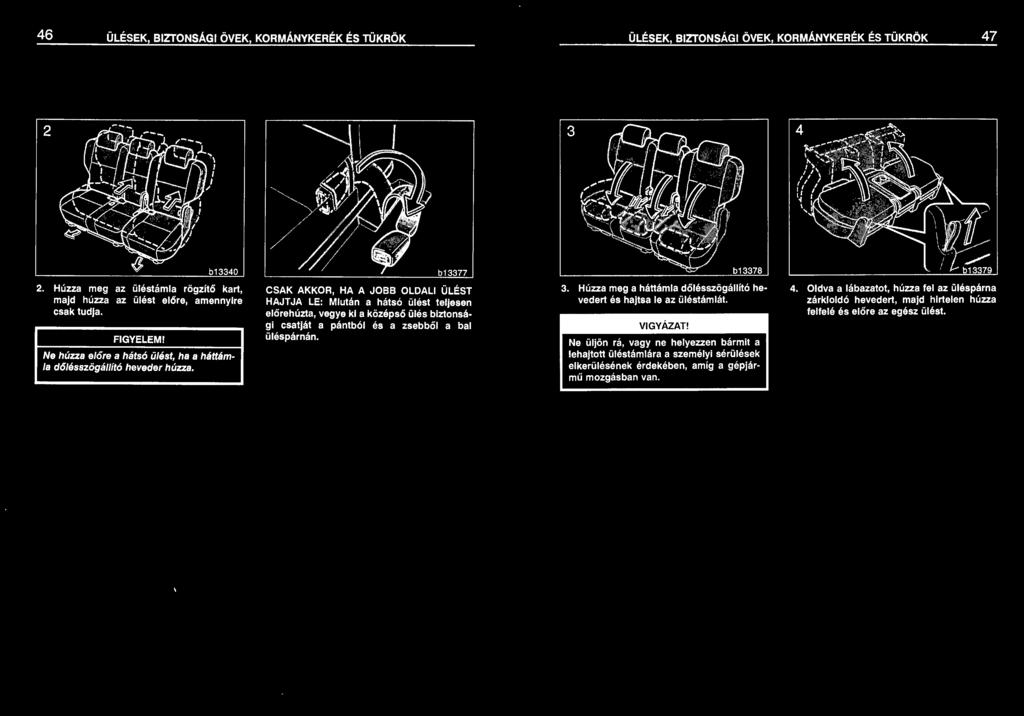 b13377 CSAK AKKOR, HA A JOBB OLDALI ÜLÉST HAJT JA LE: Miután a hátsó ülést teljesen előrehúzta, vegye ki a középső ülés biztonsági csatját a pántból és a zsebből a bal üléspárnán. 3.