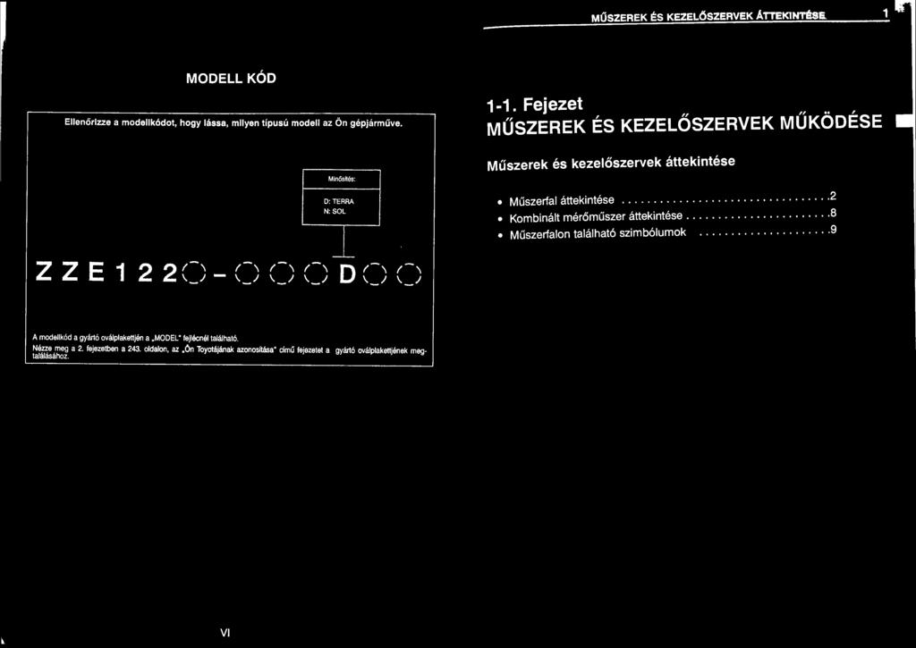 szerek és kezelőszervek áttekintése Műszerfa l áttekintése...............2 Kombinált mérőm ű szer áttekintése..........8 M ű szerfalon található szimbólumok.