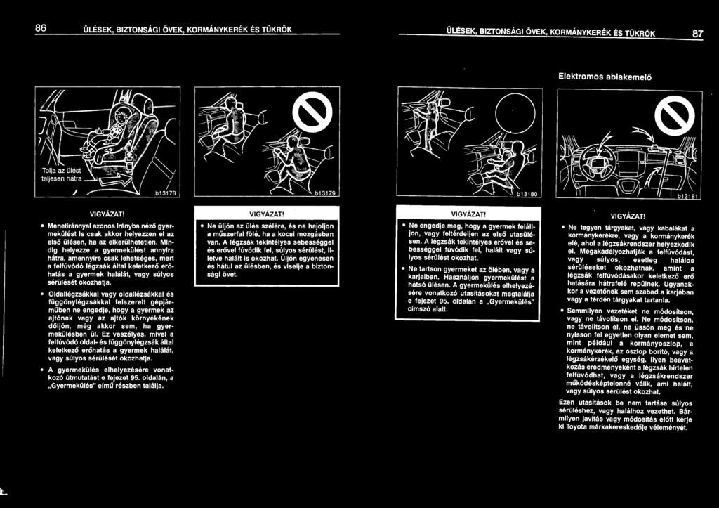 Ez veszélyes, mivel a felfúvódó oldal- és függönylégzsák által keletkező erőhatás a gyermek halálát, vagy súlyos sérülését okozhatja. A gyermekülés elhelyezésére vonatkozó útmutatást e fejezet 95.