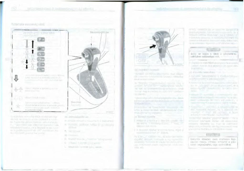 140 GYÚJTÁSKAPCSOLÓ, SEBESSÉGVÁLTÓ ÉS KÉZIFÉK GYÚJTÁSKAPCSOLÓ, SEBESSÉGVÁLTÓ ÉS KÉZIFÉK 141 Automata sebességváltó Zárkioldó gomb, a téves váltás megelőzésére ------- - -(~e) _n_j_~ :ftj:1 *.