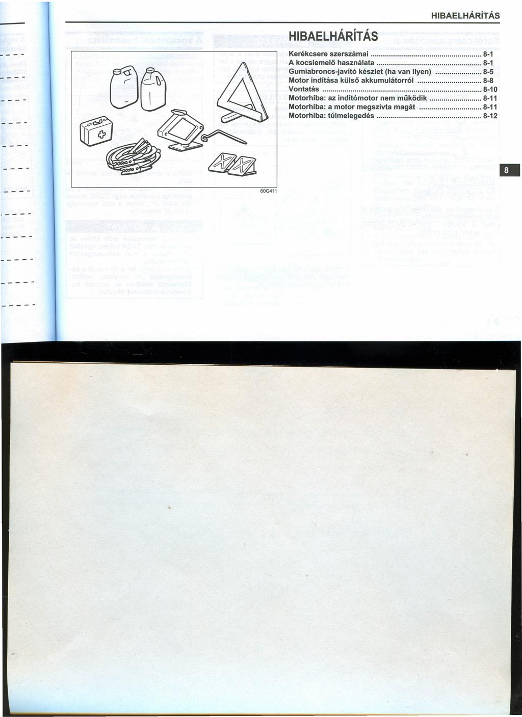 HIBELHÁRíT ÁS HIBELHÁRíT ÁS úrn Kerékcsere szerszámai 8-1 kocsiemelő használata 8-1 Gumiabroncs-javító készlet (ha van ilyen) 8-5 Motor indítása külső