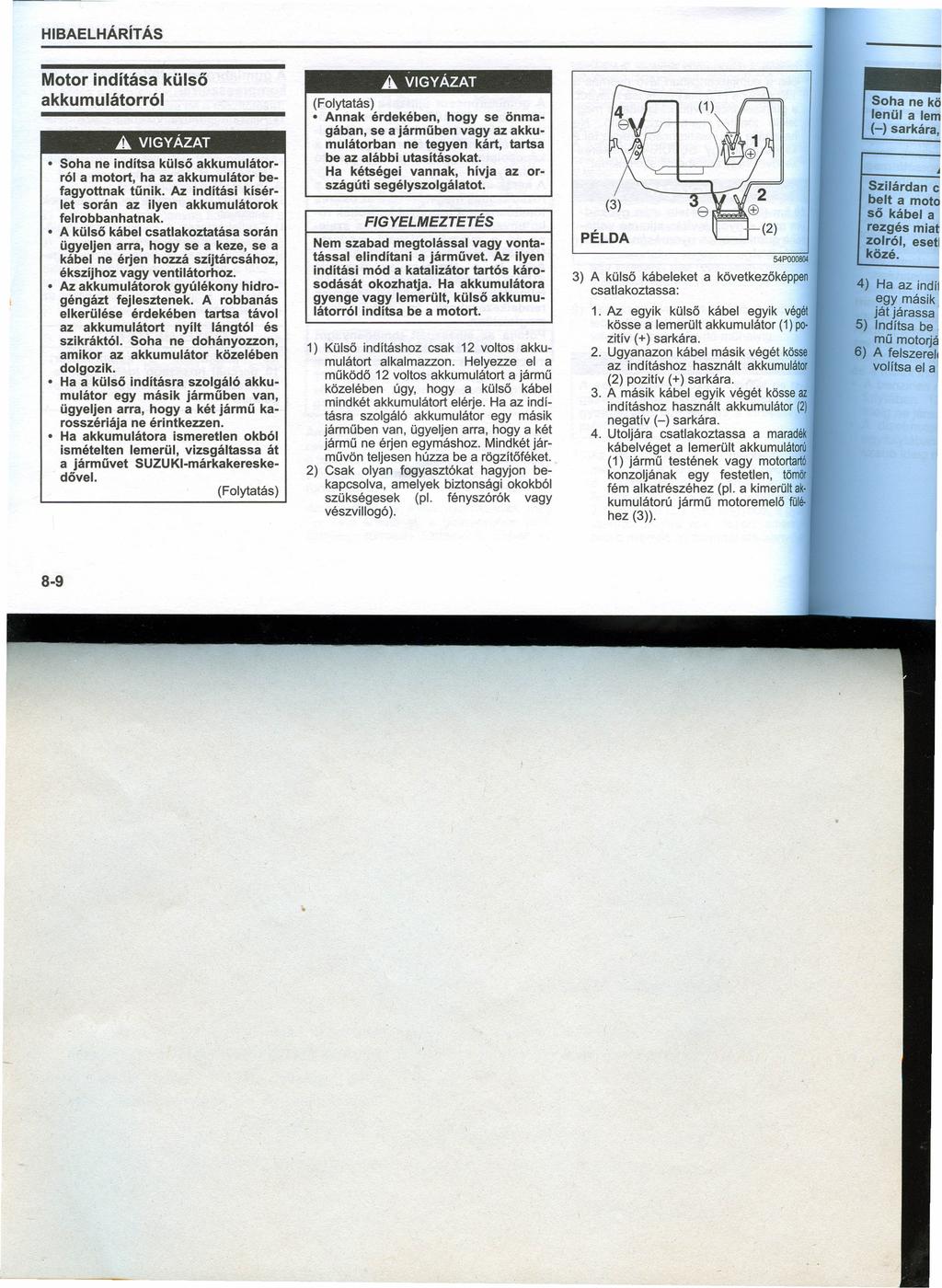 HIBELHÁRíT ÁS Motor indítása külső akkumulátorról VIGYÁZT Soha ne indítsa külső akkumulátorrói a motort, ha az akkumulátor befagyottnak tűnik. z.