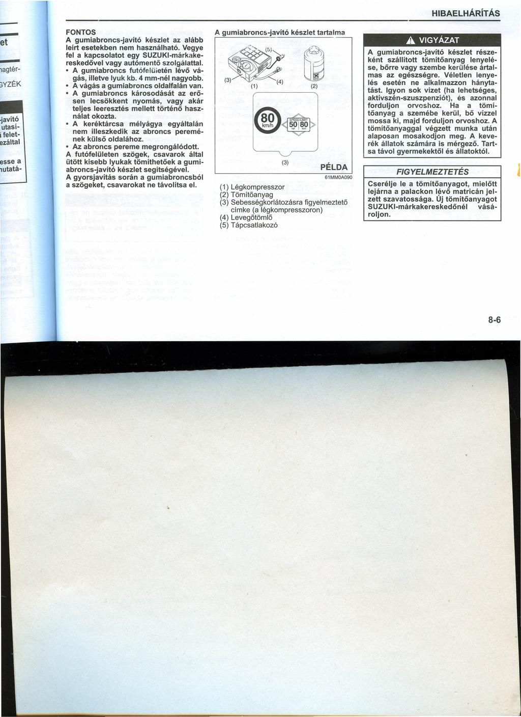 HIBELHÁRíT ÁS FONTOS gumiabroncs-javító készlet az alább leírt esetekben nem használható. Vegye fel a kapcsolatot egy SUZUKI-márkakereskedővel vagy autómentő szolgálattal.