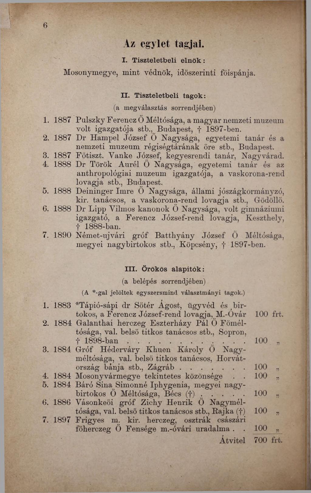 6 Az egylet tagjai. I. T iszteletbeli e ln ö k : Mosonymegye, mint védnök, időszerinti főispánja. II. T iszteletb eli tagok: (a megválasztás sorrendjében) 1.