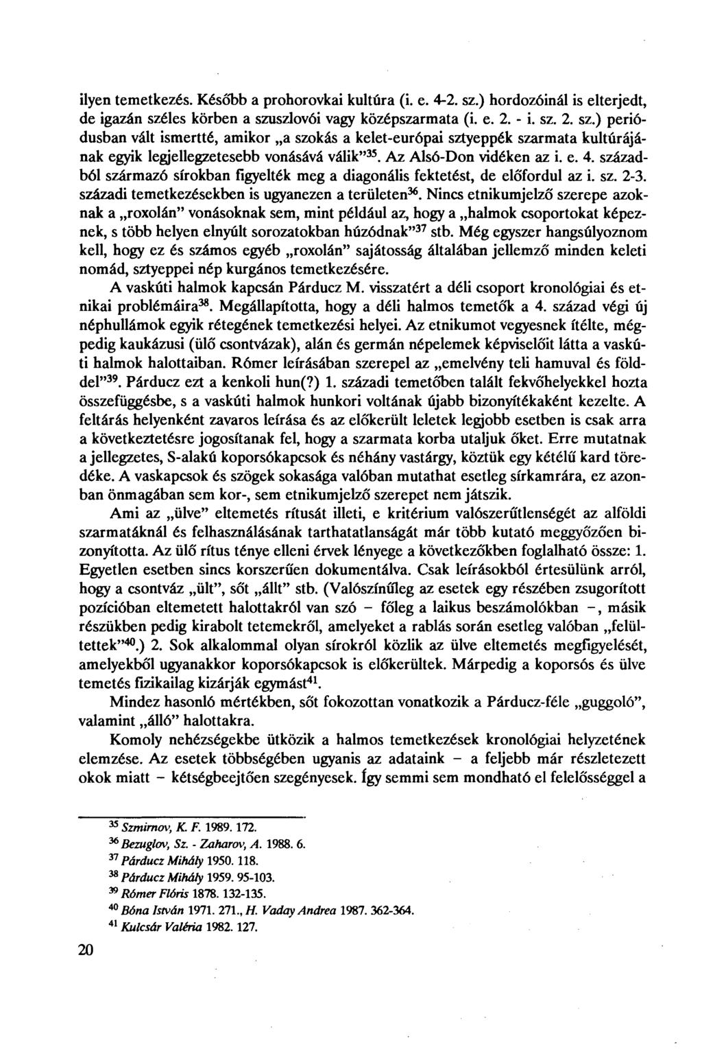 ilyen temetkezés. Később a prohorovkai kultúra (i. e. 4-2. sz.) hordozóinál is elterjedt, de igazán széles körben a szuszlovói vagy középszarmata (i. e. 2. - i. sz. 2. sz.) periódusban vált ismertté, amikor a szokás a kelet-európai sztyeppék szarmata kultúrájának egyik legjellegzetesebb vonásává válik" 35.
