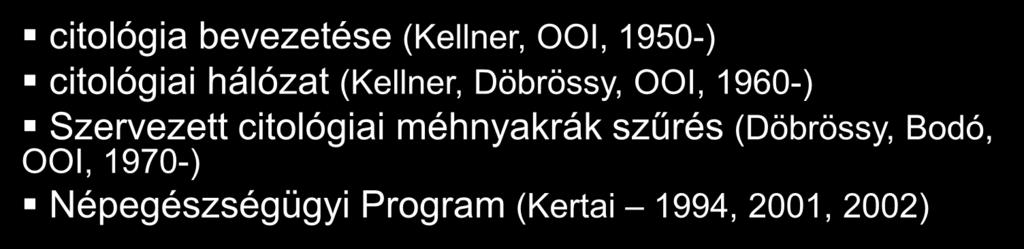 Méhnyak: Szekunder prevenció Szűrés Magyarországon citológia bevezetése (Kellner, OOI, 1950-) citológiai hálózat