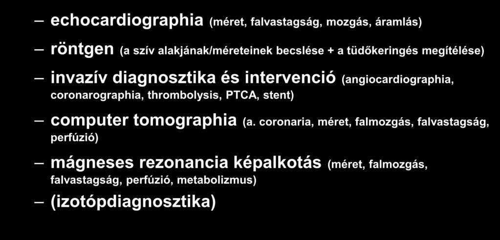 Vizsgáló módszerek echocardiographia (méret, falvastagság, mozgás, áramlás) röntgen (a szív alakjának/méreteinek becslése + a tüdőkeringés megítélése) invazív diagnosztika és intervenció