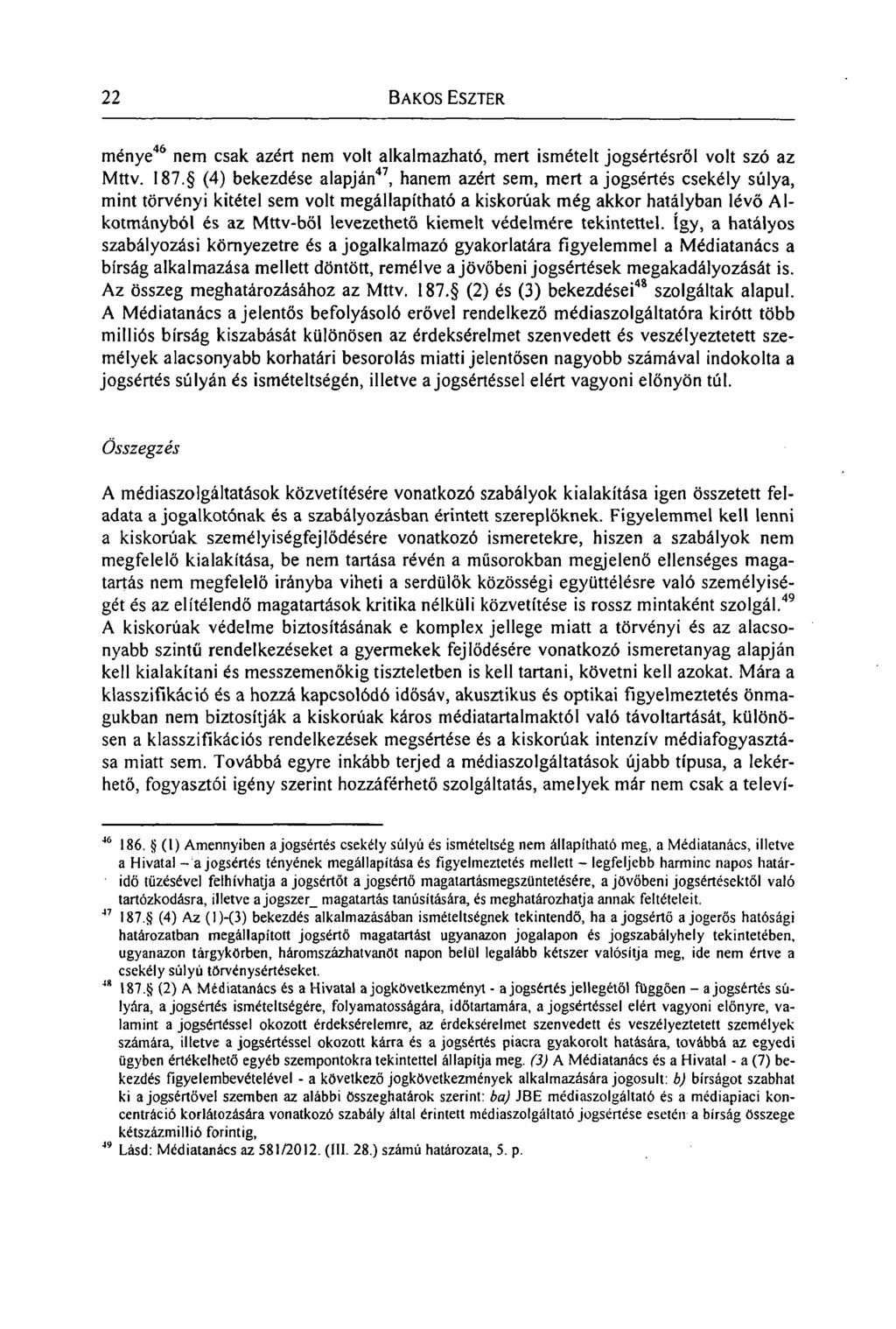 22 BAKOS ESZTER ménye 46 nem csak azért nem volt alkalmazható, mert ismételt jogsértésről volt szó az Mttv. 187.