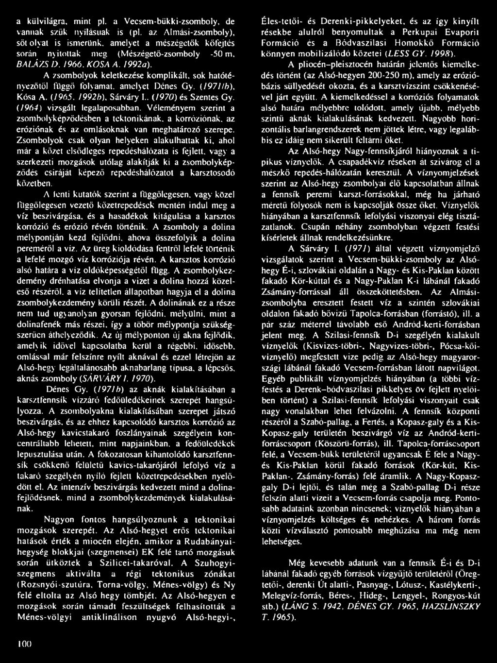 A zsombolyok keletkezése komplikált, sok hatótényezőtől függő folyamat, amelyet Dénes Gy. (197Hb), Kósa A. (1965, 1992b), Sárváry I.. (1970) és Szentes Gy. (1964) vizsgált legalaposabban.