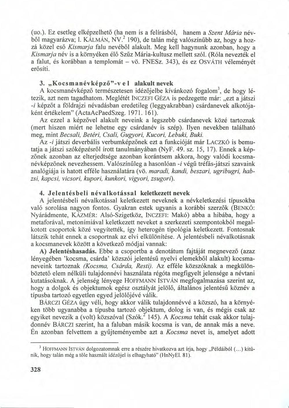(uo.). Ez esetleg elképzelhető (ha nem is a felírásból, hanem a Szent Mária névből magyarázva; 1.KÁLMÁN,NV. 2 190), de talán még valószínűbb az, hogy a hozzá közel eső Kismarja falu nevéből alakult.