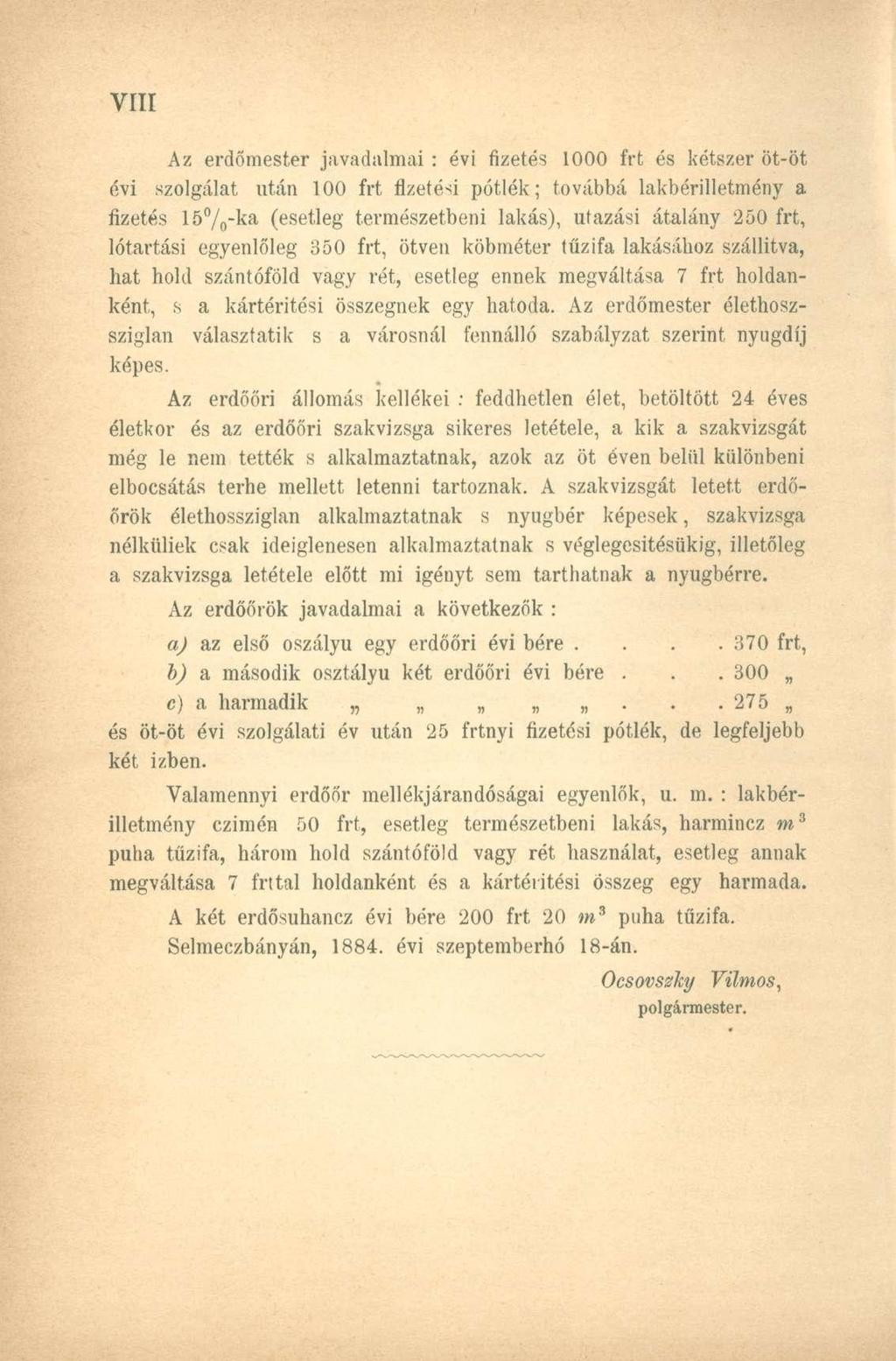 Az erdőmester javadalmai : évi fizetés 1000 frt és kétszer öt-öt évi szolgálat után 100 frt fizetési pótlék; továbbá lakbérilletmény a fizetés 15%-ka (esetleg természetbeni lakás), utazási átalány