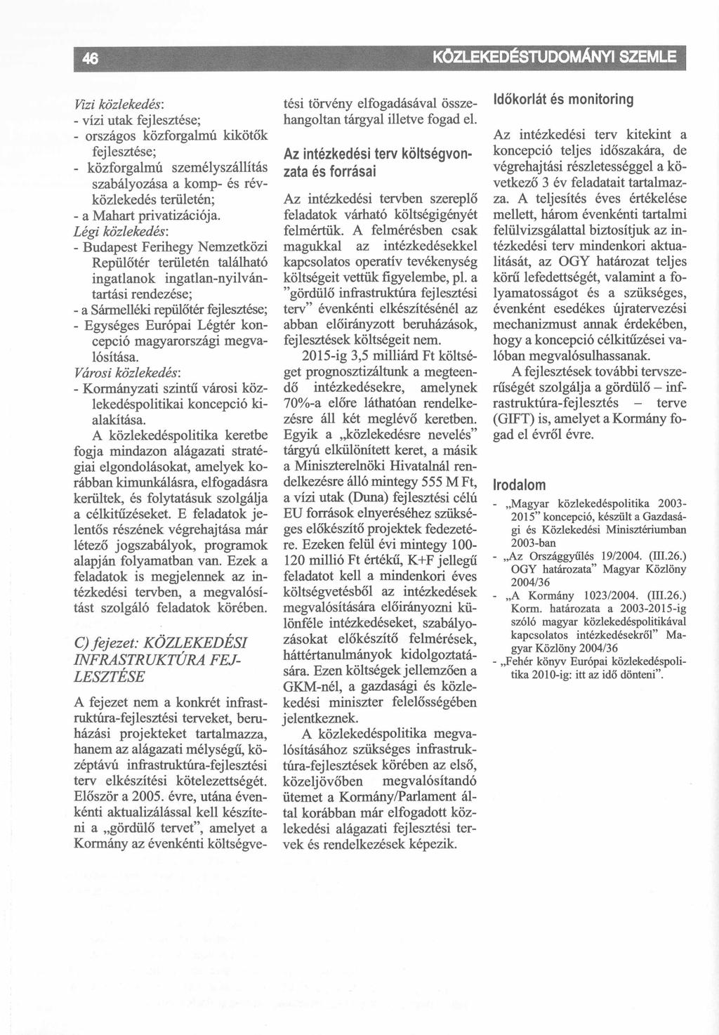 KÖZLEKEDÉSTUDOMÁNYI SZEMLE Vizi közlekedés: - vízi utak fejlesztése; - országos közforgalmú kikötők fejlesztése; - közforgalmú személyszállítás szabályozása a komp- és révközlekedés területén; - a