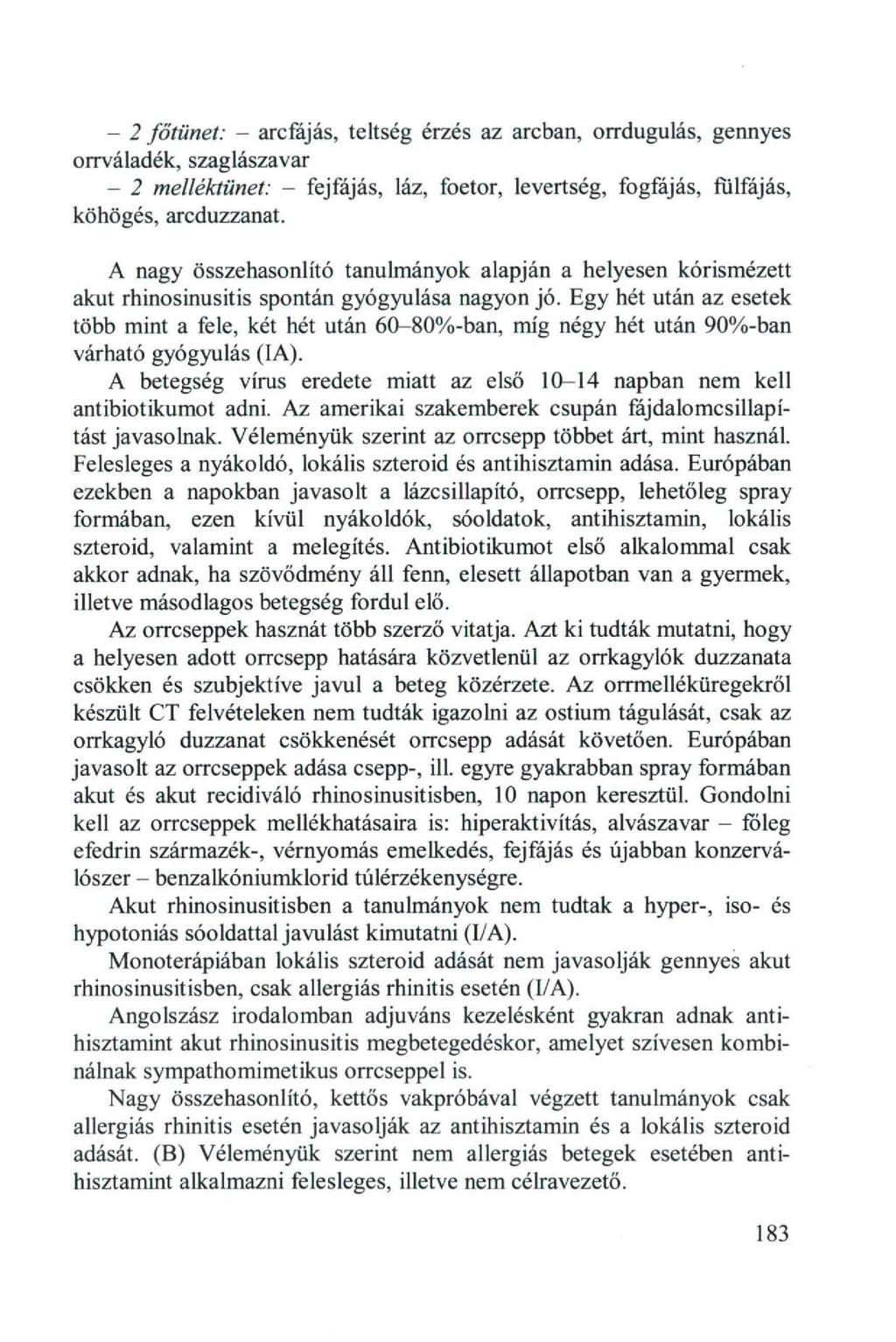 - 2 főtüneí: - arcfájás, teltség érzés az arcban, orrdugulás, gennyes orrváladék, szaglászavar - 2 melléktünet: - fejfájás, láz, foetor, levertség, fogfájás, fülfájás, köhögés, arcduzzanat.