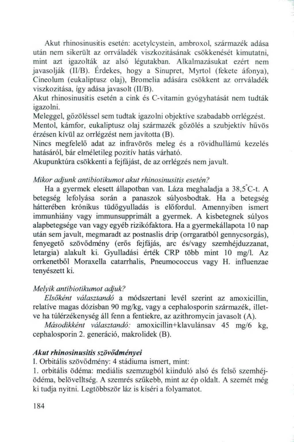 Akut rhinosinusitis esetén: acetylcystein, ambroxol, származék adása után nem sikerült az orrváladék viszkozitásának csökkenését kimutatni, mint azt igazolták az alsó légutakban.