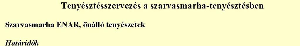 Esemény Felelős Határidő Borjú megjelölése Tartó A születést követő 20. napig Borjú bejelentése ENAR felelős A jelölést követő 7. napig 3.