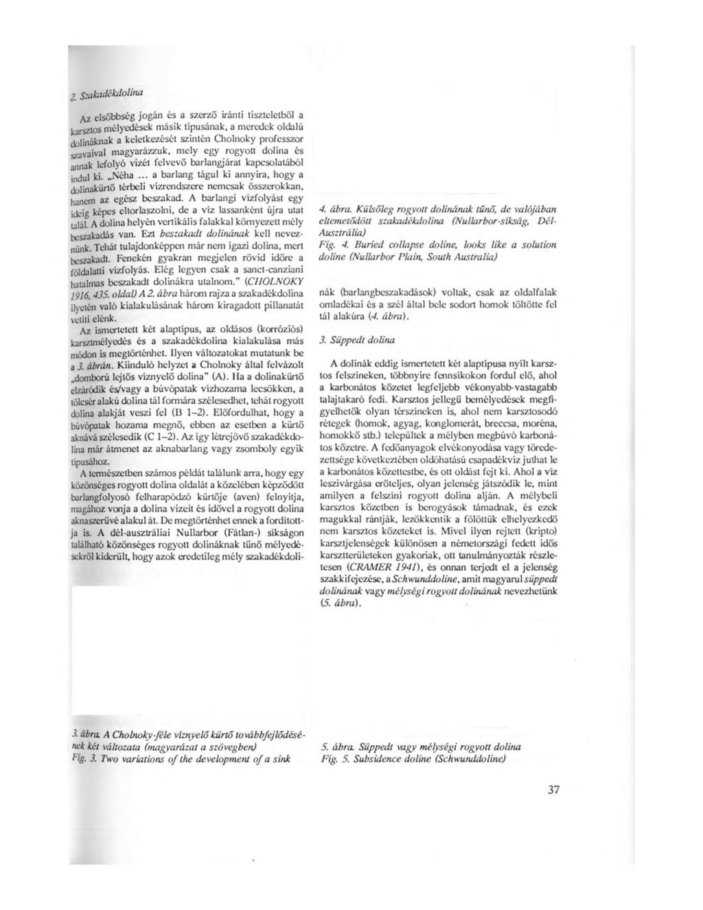 2 Szakadékdolina Az elsőbbség jogán és a szerző iránti tiszteletből a karsztos mélyedések másik típusának, a meredek oldalú dolináknak a keletkezését szintén Cholnoky professzor szavaival