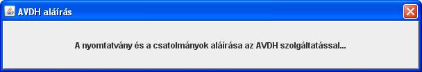 AVDH aláírás folyamatban Ezután a nyomtatványból, csatolmányaiból és az ASIC állományokból összeállítja a KR file-t.