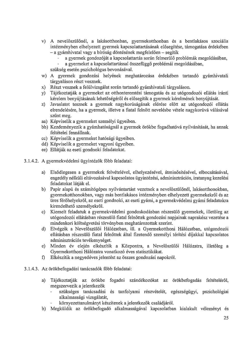 v) A nevelőszülőnél, a lakásotthonban, gyermekotthonban és a bentlakásos szociális intézményben elhelyezett gyermek kapcsolattartásának elősegítése, támogatása érdekében - a gyámhivatal vagy a